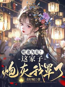 弃妇娘转嫁高门，渣爹夜夜哀嚎